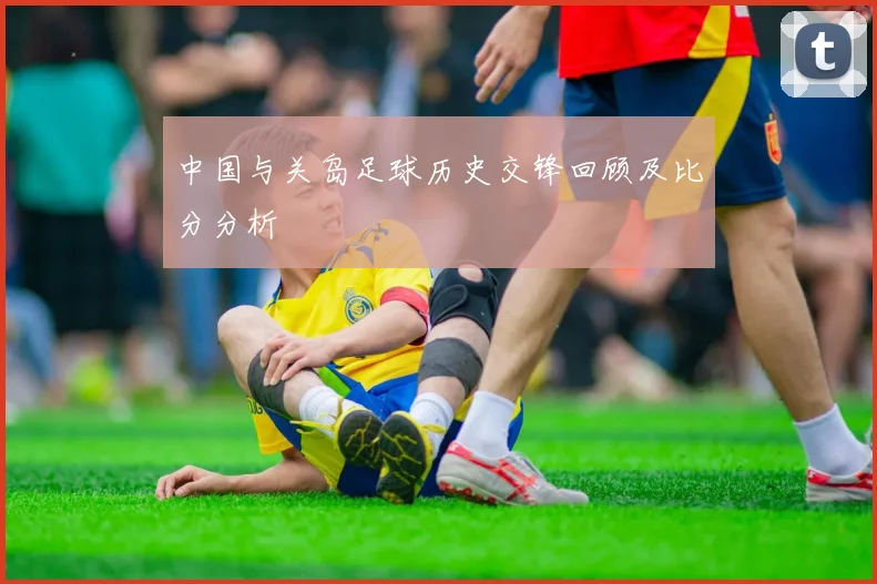 中国与关岛足球历史交锋回顾及比分分析