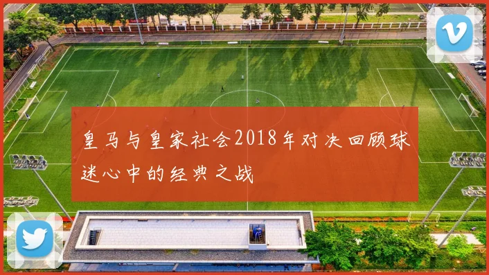皇马与皇家社会2018年对决回顾球迷心中的经典之战