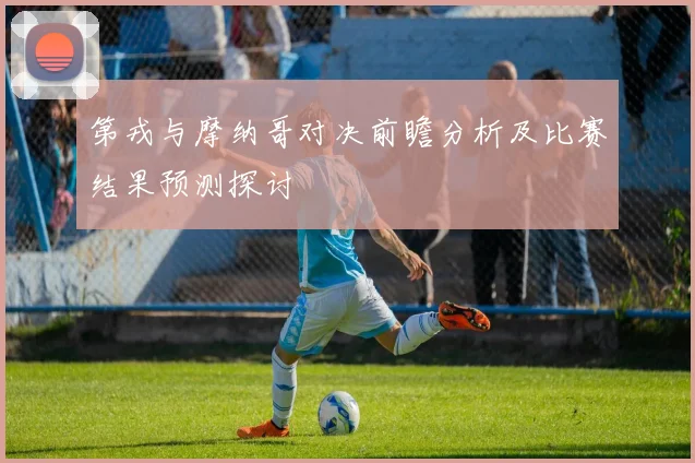 第戎与摩纳哥对决前瞻分析及比赛结果预测探讨