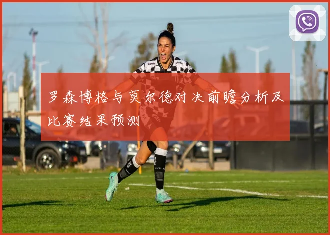 罗森博格与莫尔德对决前瞻分析及比赛结果预测
